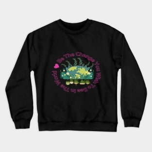 Be The Change You Wish To See In The World Crewneck Sweatshirt